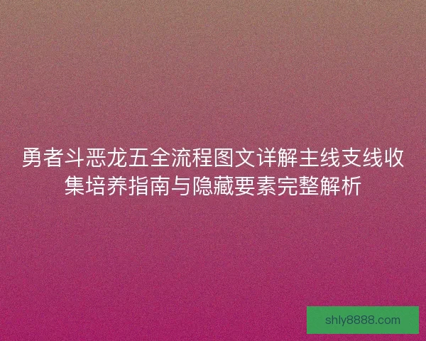 勇者斗恶龙五全流程图文详解主线支线收集培养指南与隐藏要素完整解析